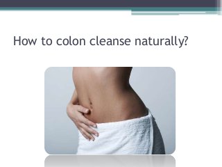 How to colon cleanse naturally?
 