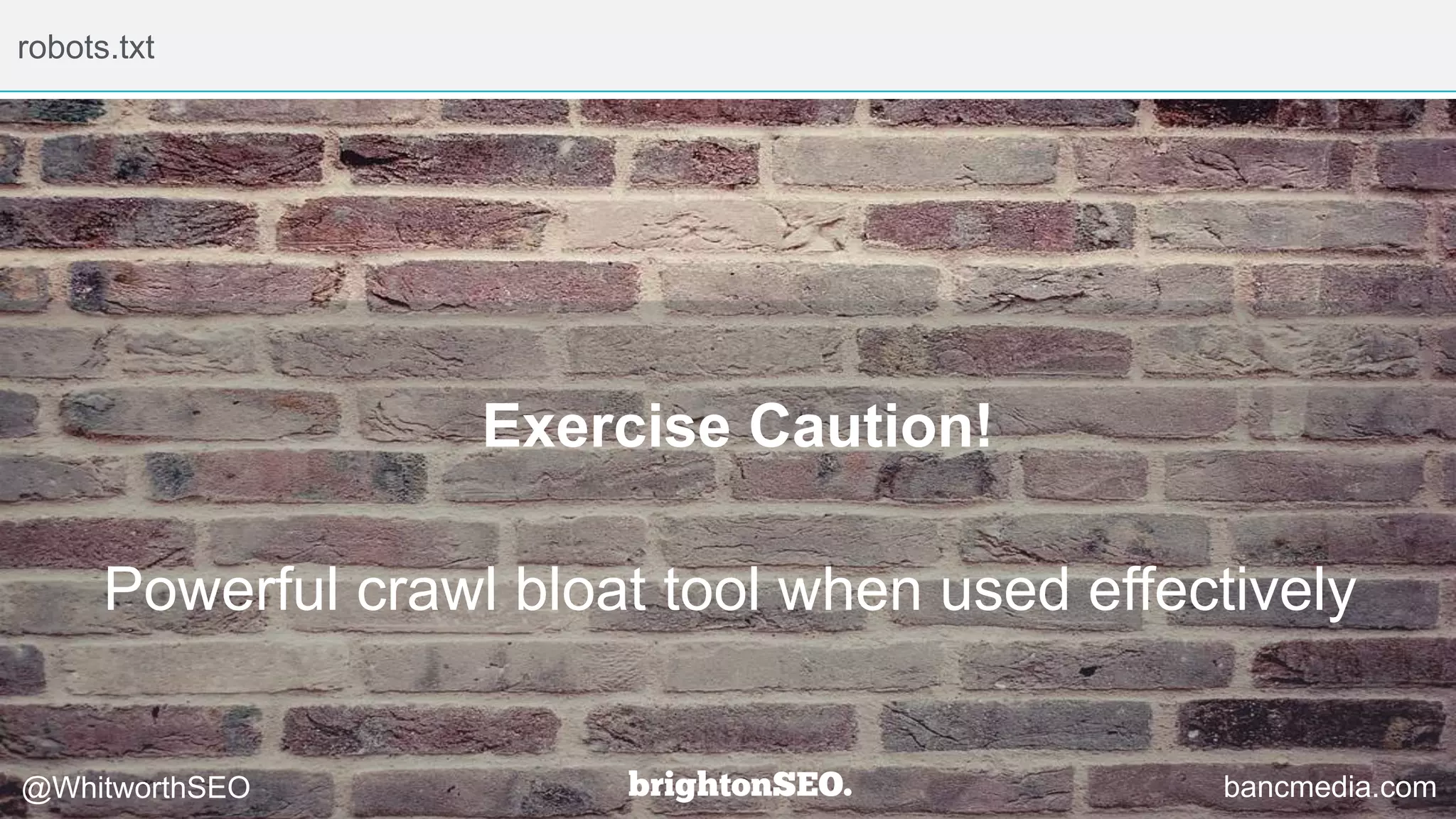 robots.txt
bancmedia.com@WhitworthSEO
Exercise Caution!
Powerful crawl bloat tool when used effectively
 