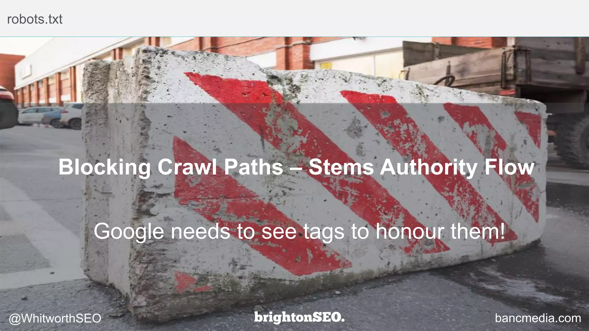 robots.txt
Blocking Crawl Paths – Stems Authority Flow
bancmedia.com@WhitworthSEO
Google needs to see tags to honour them!
 