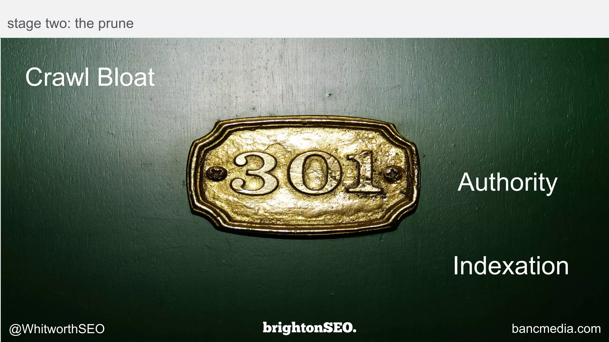 stage two: the prune
Crawl Bloat
Authority
Indexation
@WhitworthSEO bancmedia.com
 