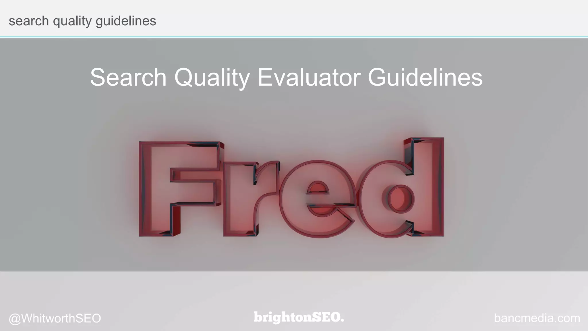 search quality guidelines
@WhitworthSEO bancmedia.com
Search Quality Evaluator Guidelines
 