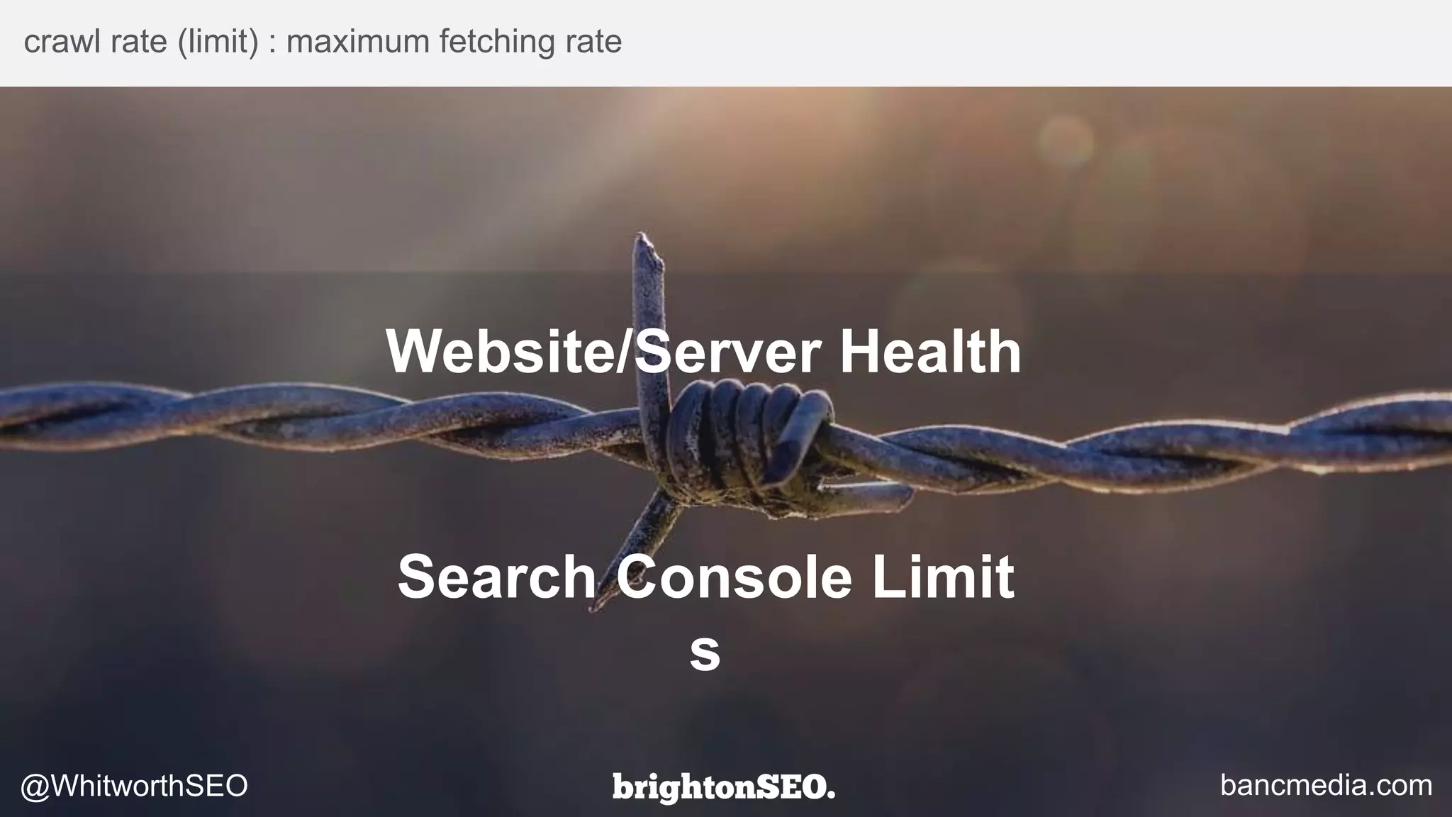 crawl rate (limit) : maximum fetching rate
Search Console Limit
s
bancmedia.com@WhitworthSEO
Website/Server Health
 