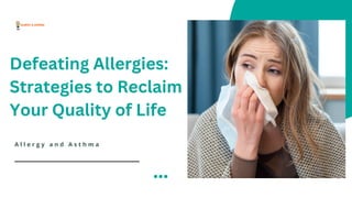 A l l e r g y a n d A s t h m a
Defeating Allergies:
Strategies to Reclaim
Your Quality of Life
 