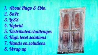 1. About Hugo & Ebin
2. SaFe
3. LeSS
4. Hybrid
5. Distributed challenges
6. High level solutions
7. Hands on solutions
8. Wrap up
 