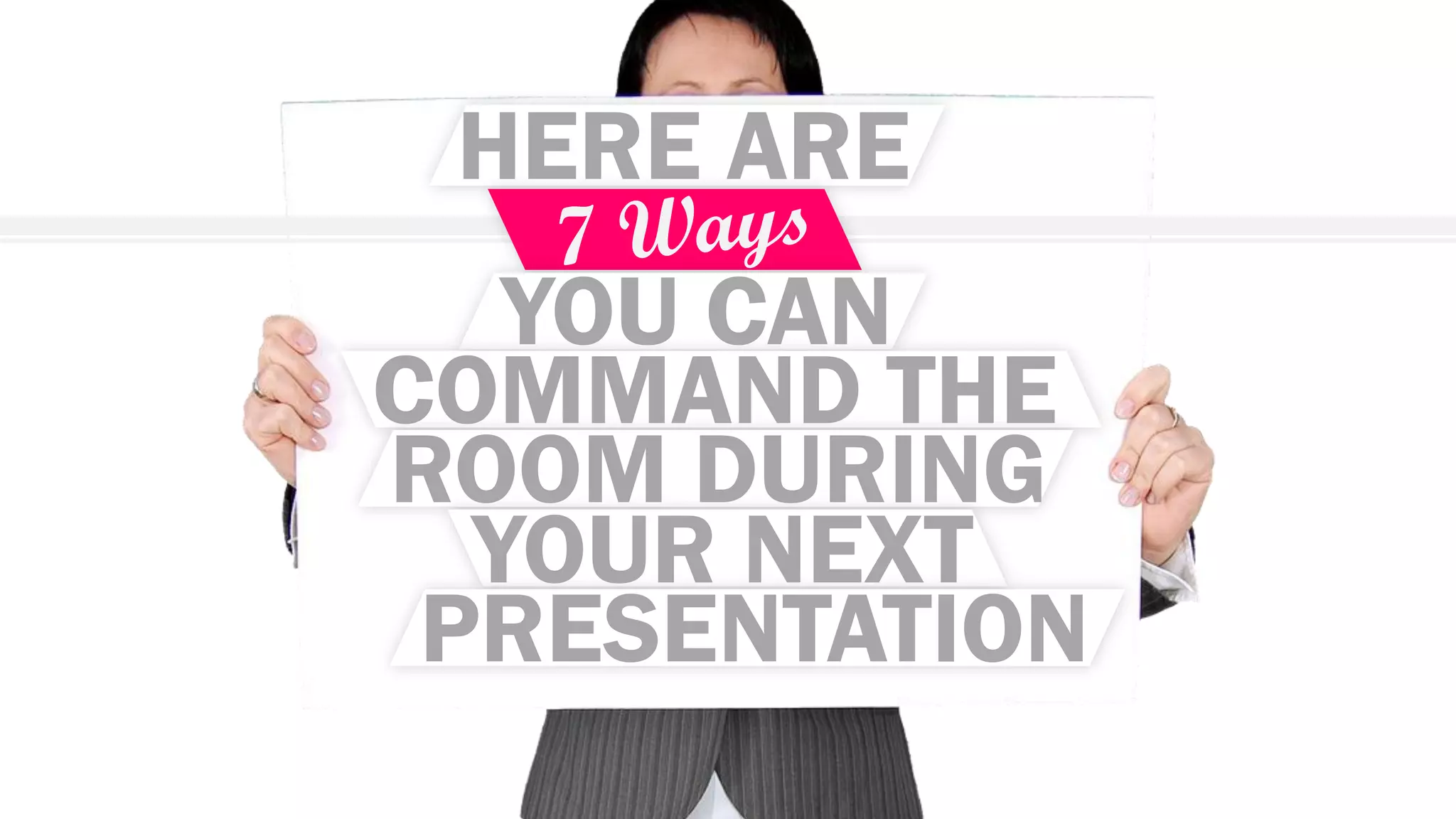 HERE ARE
YOU CAN
COMMAND THE
ROOM DURING
YOUR NEXT
PRESENTATION
 