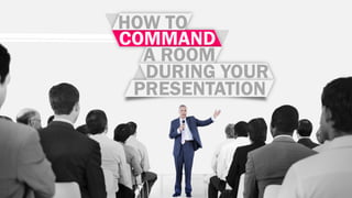COMMAND
HOW TO
A ROOM
DURING YOUR
PRESENTATION
 