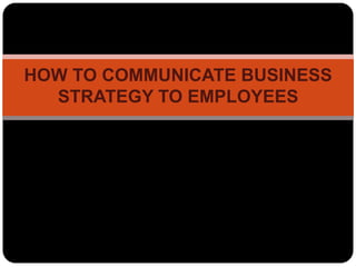 HOW TO COMMUNICATE BUSINESS STRATEGY TO EMPLOYEES 