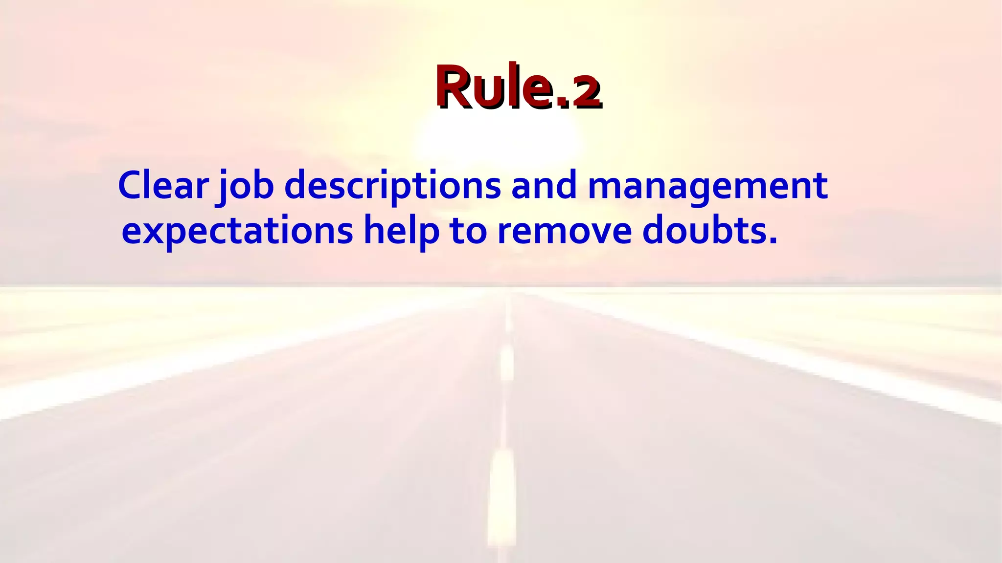 Rule.2Rule.2
Clear job descriptions and management
expectations help to remove doubts.
 