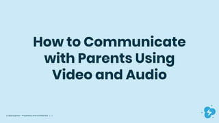 © 2020 Dyknow – Proprietary and Confidential | 1
How to Communicate
with Parents Using
Video and Audio
 