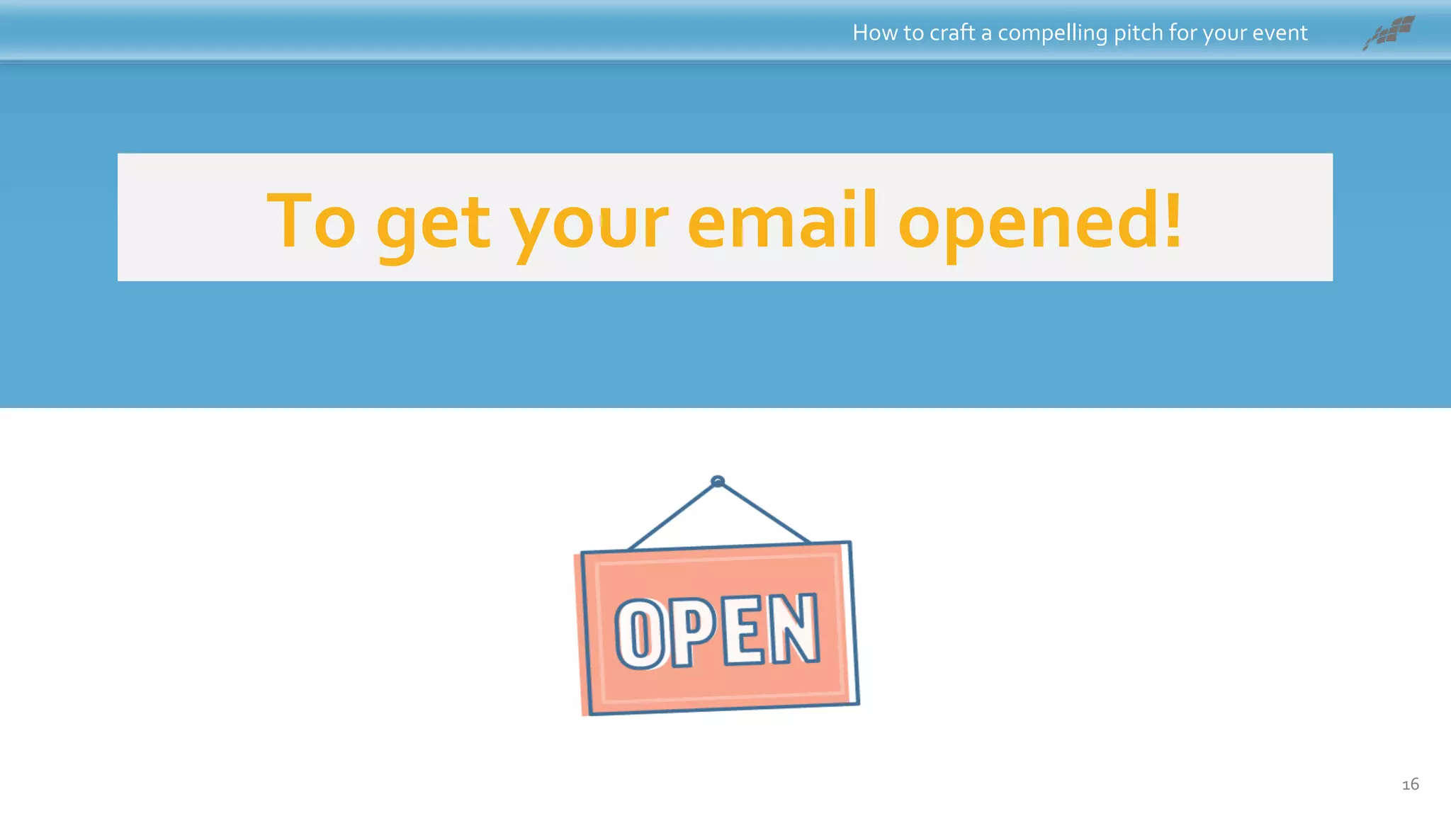 To get your email opened!
How to craft a compelling pitch for your event
16
 