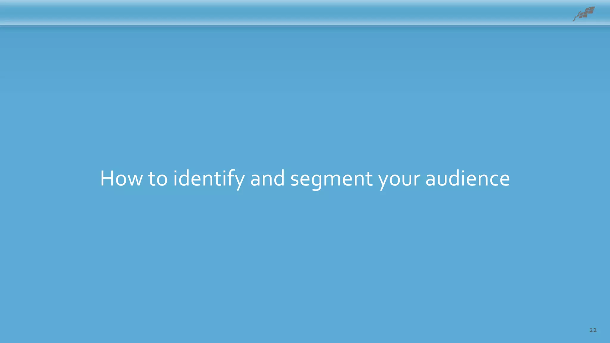 22
How to identify and segment your audienceAgenda
 