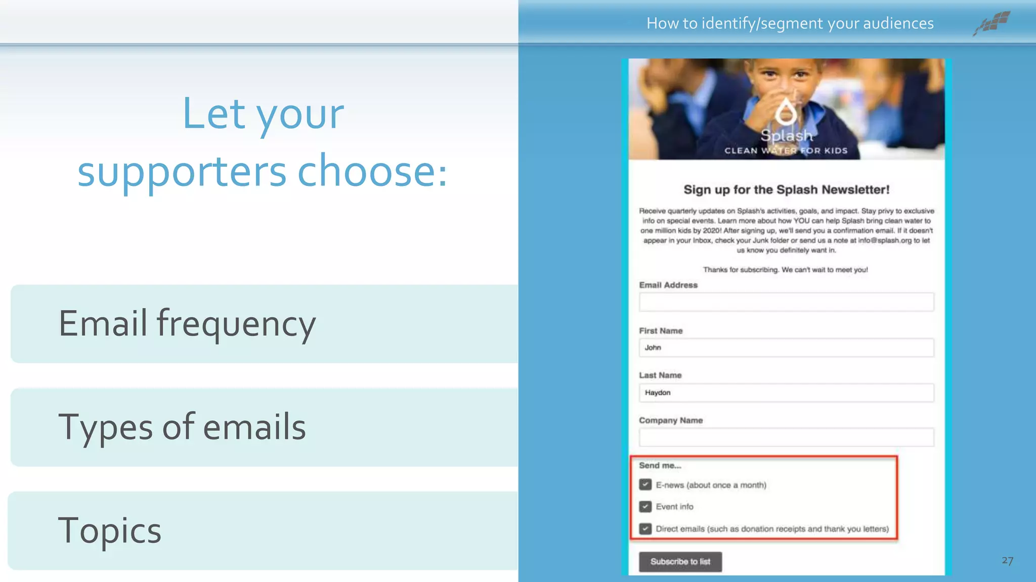 • How to identify/segment your audiences
Topics
Types of emails
Email frequency
Let your
supporters choose:
27
 