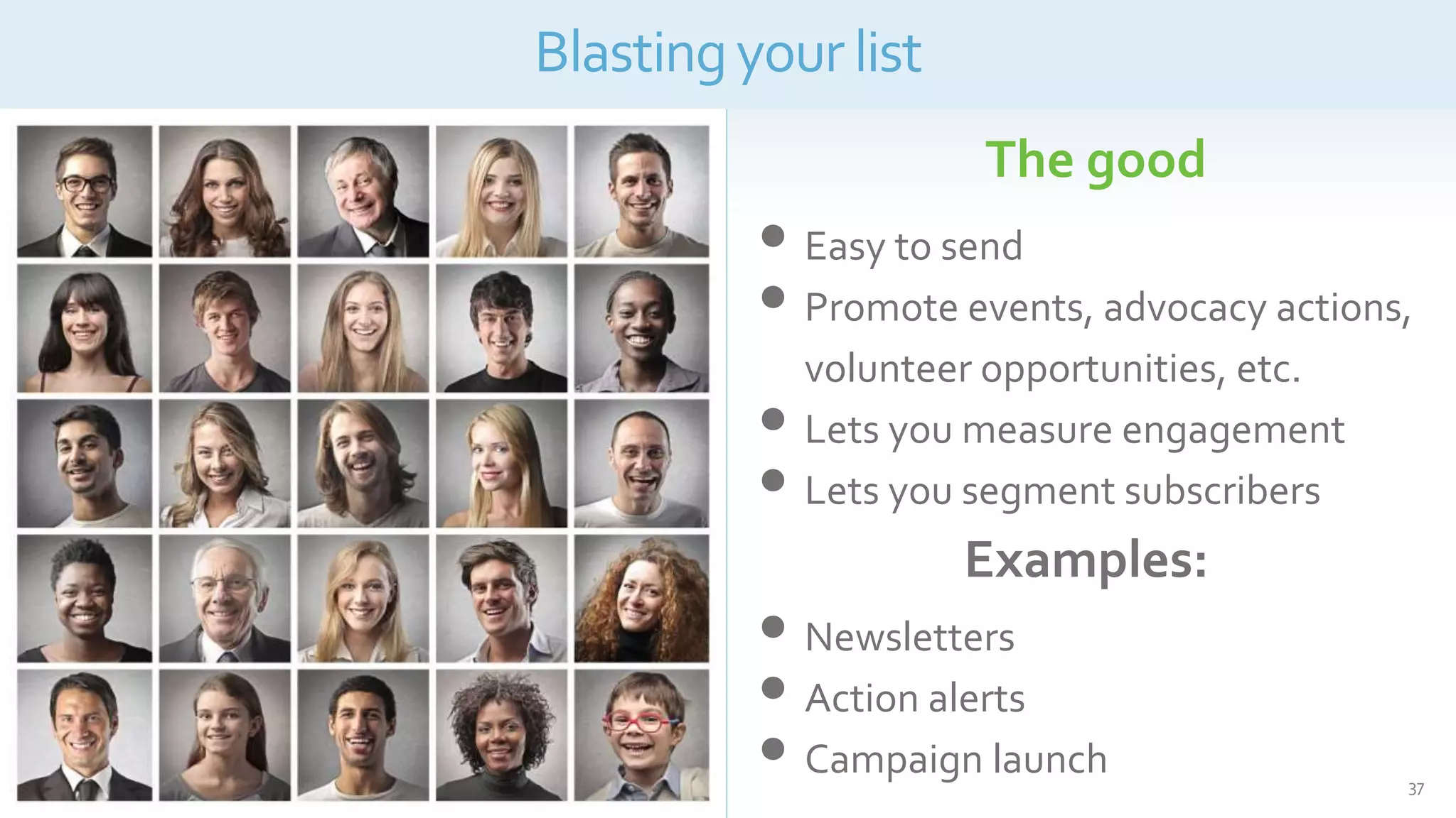 • Easy to send
• Promote events, advocacy actions,
volunteer opportunities, etc.
• Lets you measure engagement
• Lets you segment subscribers
Examples:
• Newsletters
• Action alerts
• Campaign launch
How to identify the best times to send donation emails
Blastingyourlist
37
The good
 