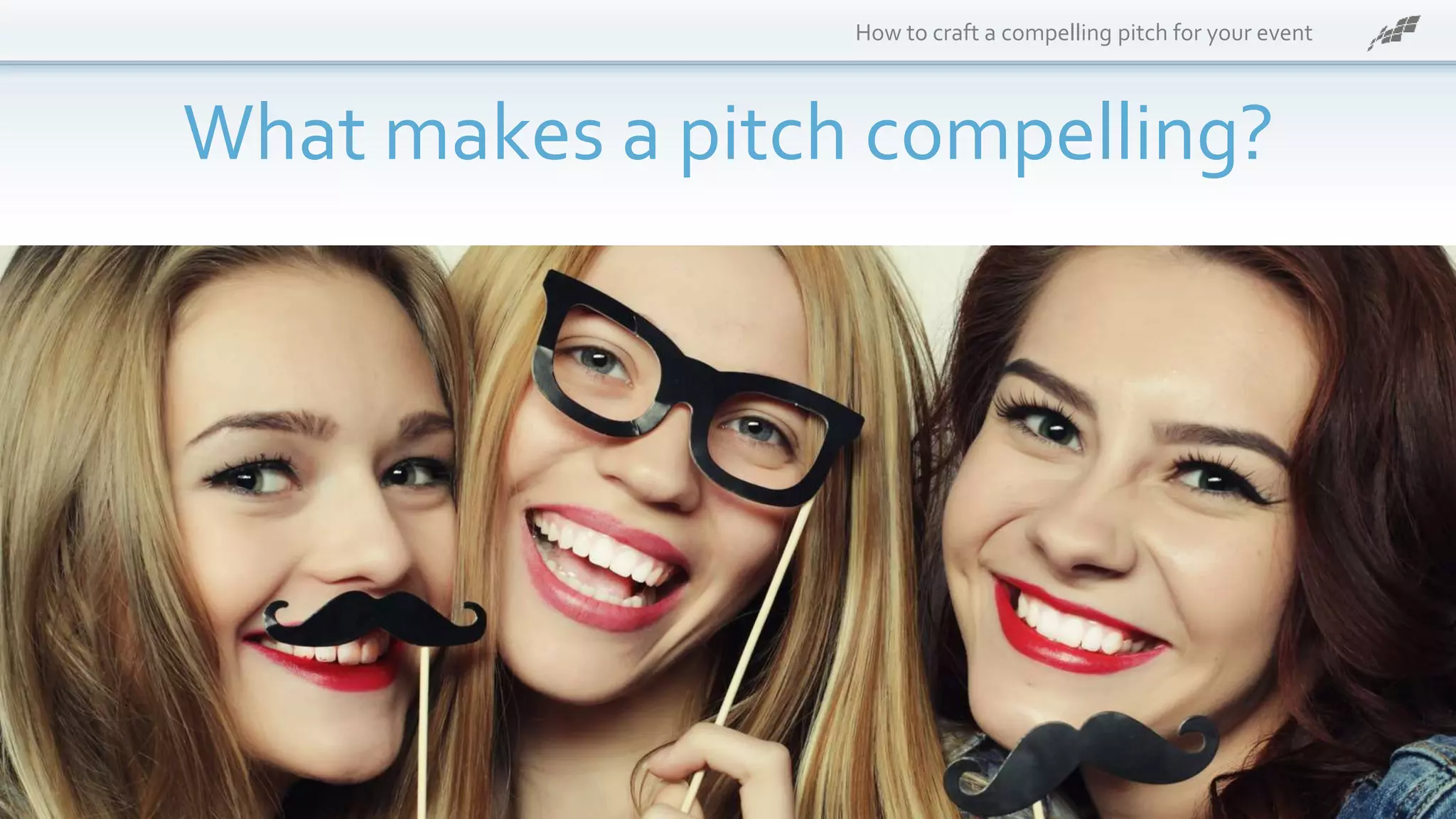 What makes a pitch compelling?
How to craft a compelling pitch for your event
9
 