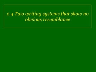 2.4 Two writing systems that show no
        obvious resemblance
 