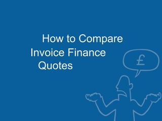 How to Compare
Quotes
Invoice Finance
 
