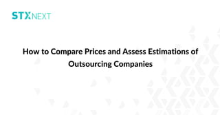 How to Compare Prices and Assess Estimations of
Outsourcing Companies
 
