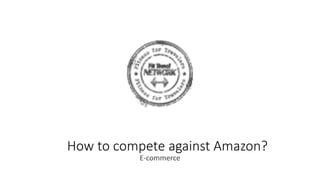 How to compete against Amazon?
E-commerce
 