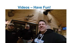Videos – Have Fun!
 