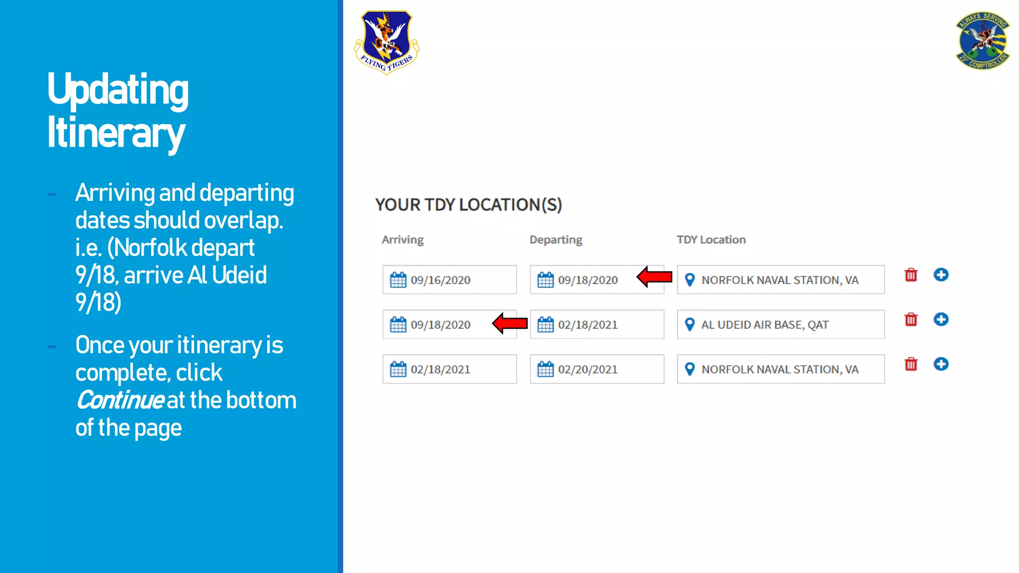 Updating
Itinerary
- Arrivinganddeparting
datesshouldoverlap.
i.e.(Norfolkdepart
9/18,arriveAlUdeid
9/18)
- Onceyouritineraryis
complete,click
Continueatthebottom
ofthepage
 