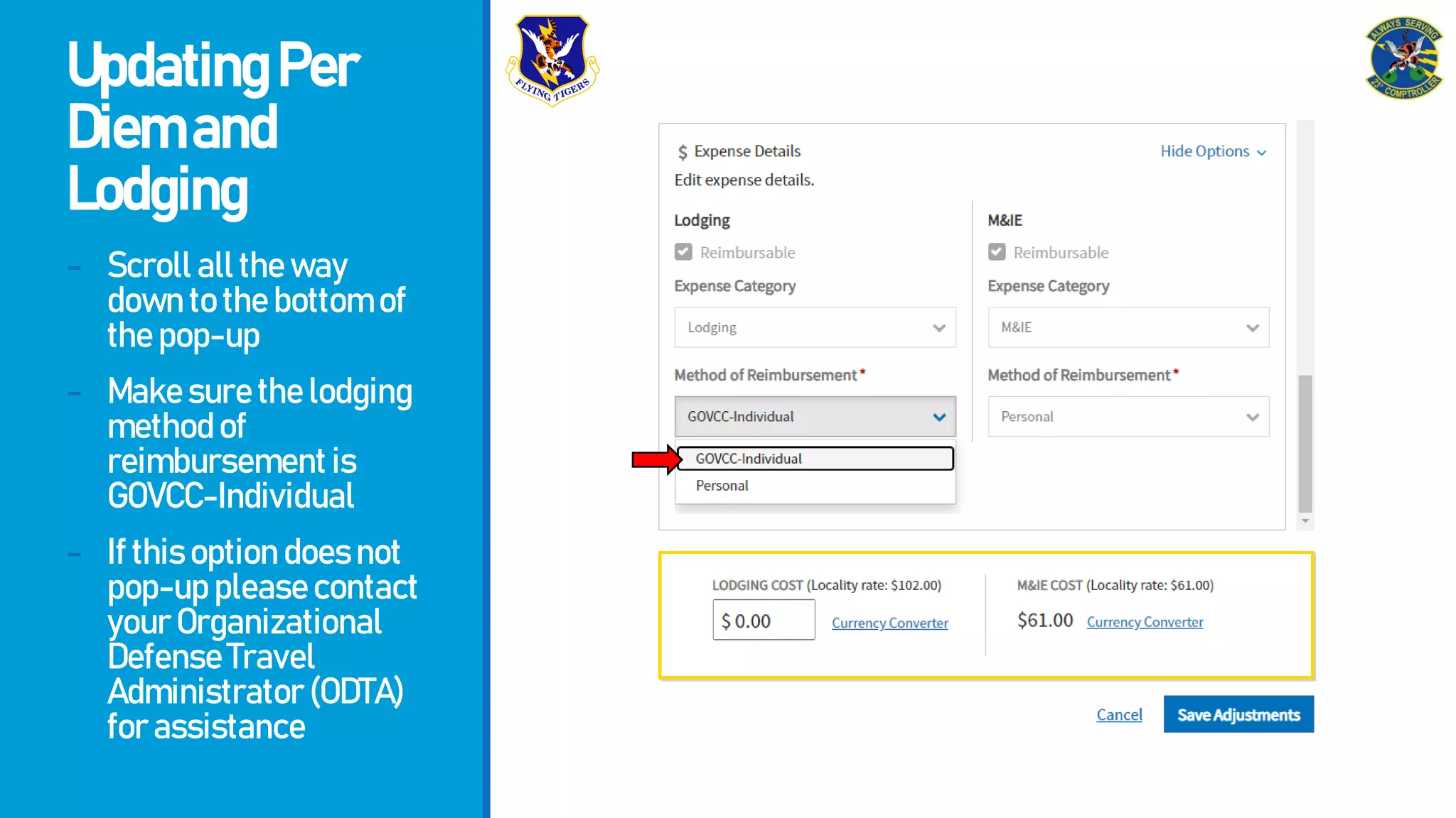 UpdatingPer
Diemand
Lodging
- Scrollalltheway
downtothebottomof
thepop-up
- Makesurethelodging
methodof
reimbursementis
GOVCC-Individual
- Ifthisoptiondoesnot
pop-uppleasecontact
yourOrganizational
DefenseTravel
Administrator(ODTA)
forassistance
 