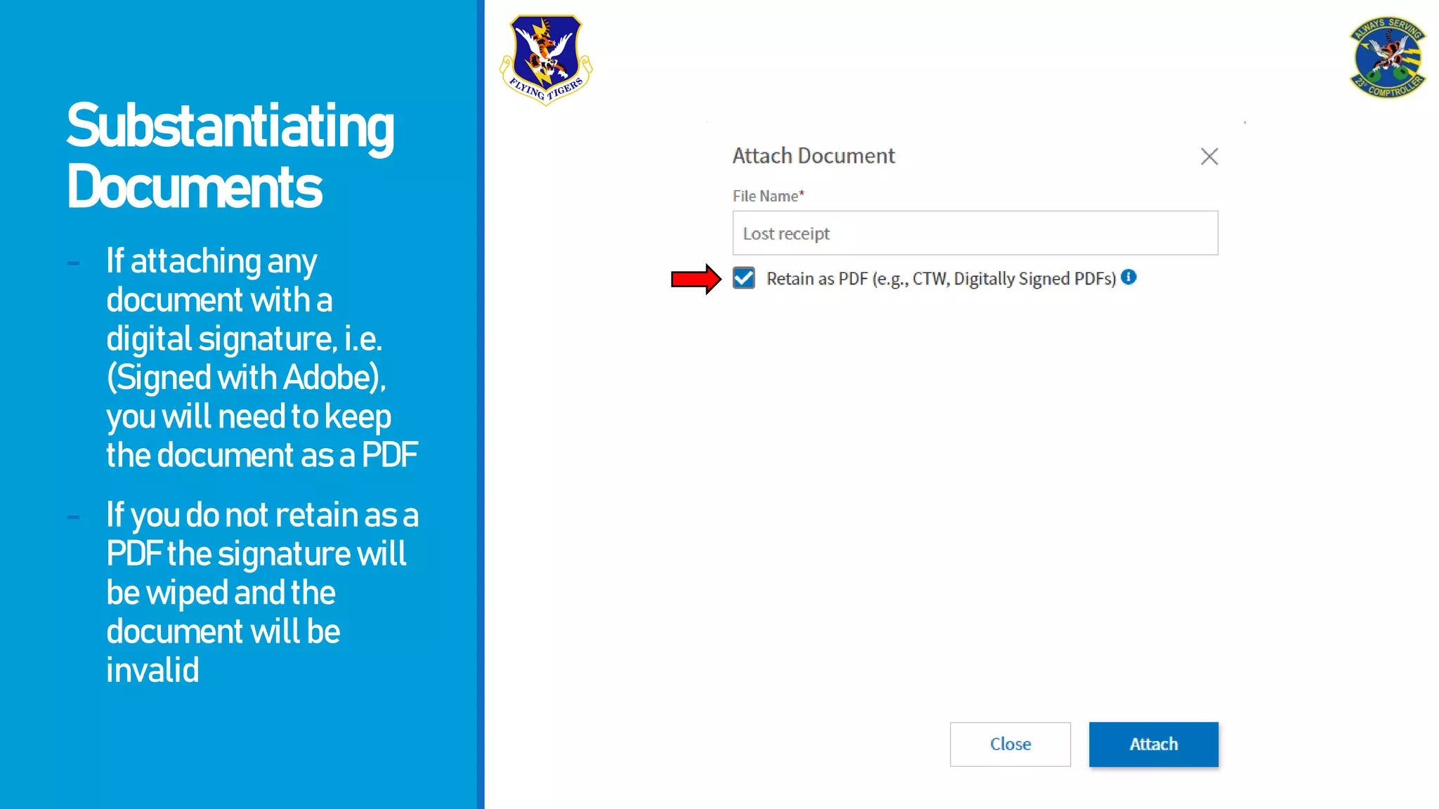 Substantiating
Documents
- Ifattachingany
documentwitha
digitalsignature,i.e.
(SignedwithAdobe),
youwillneedtokeep
thedocumentasaPDF
- Ifyoudonotretainasa
PDFthesignaturewill
bewipedandthe
documentwillbe
invalid
 