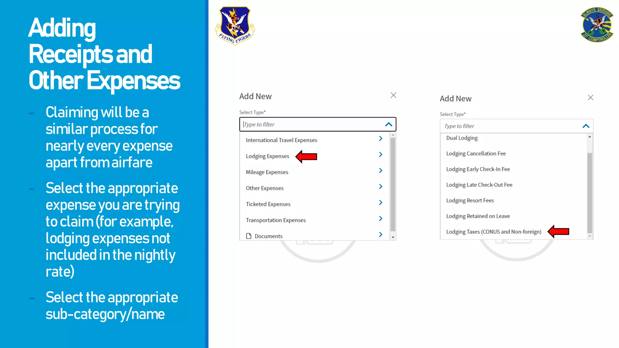Adding
Receiptsand
OtherExpenses
- Claimingwillbea
similarprocessfor
nearlyeveryexpense
apartfromairfare
- Selecttheappropriate
expenseyouaretrying
toclaim(forexample,
lodgingexpensesnot
includedinthenightly
rate)
- Selecttheappropriate
sub-category/name
 