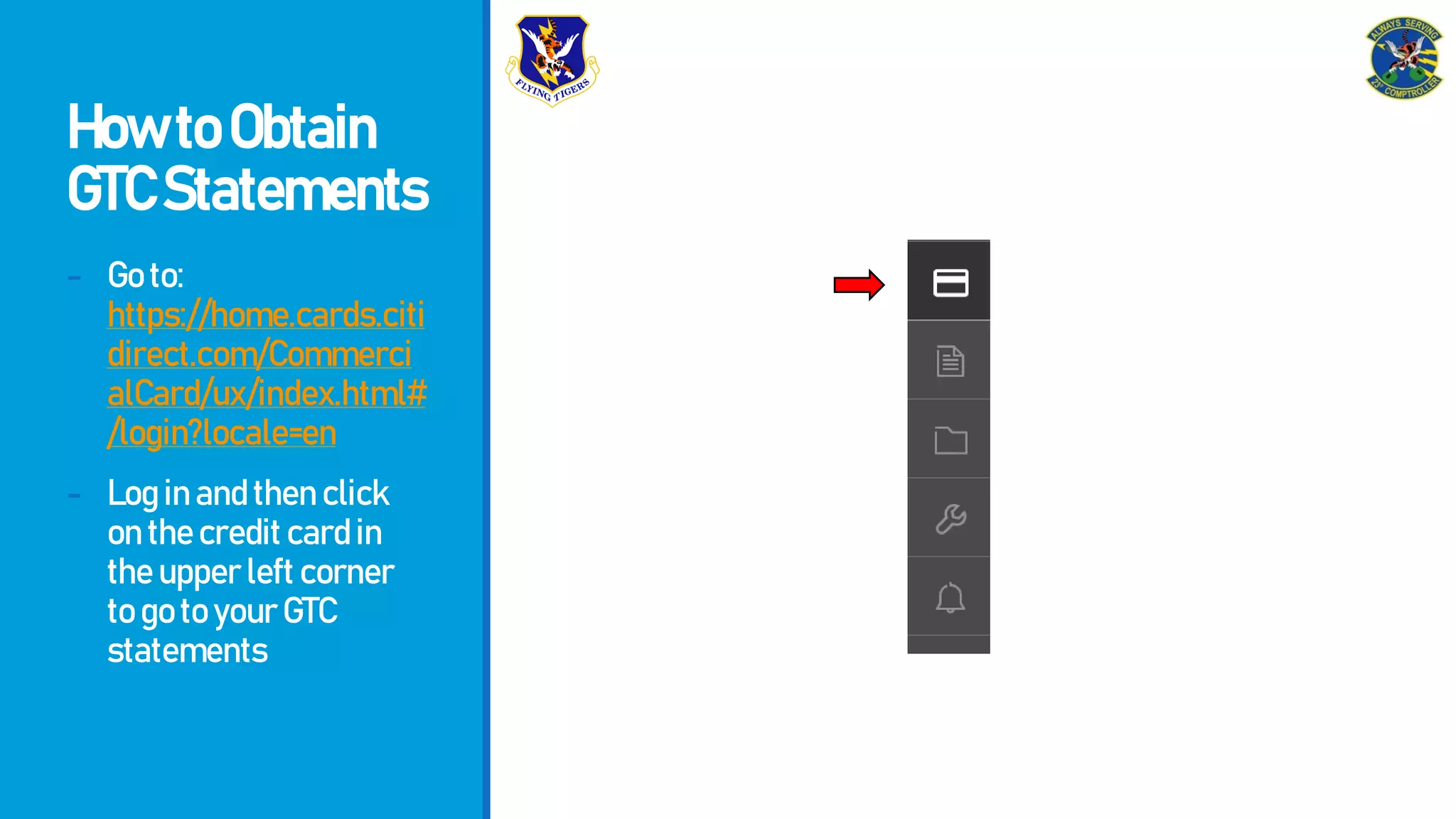 HowtoObtain
GTCStatements
- Goto:
https://home.cards.citi
direct.com/Commerci
alCard/ux/index.html#
/login?locale=en
- Loginandthenclick
onthecreditcardin
theupperleftcorner
togotoyourGTC
statements
 