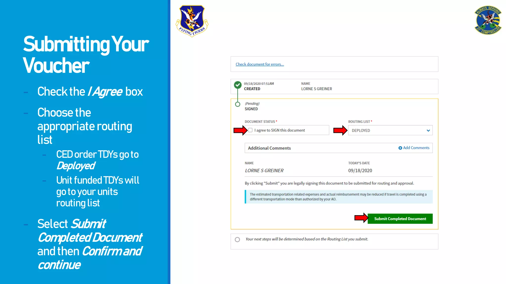 SubmittingYour
Voucher
- ChecktheIAgree box
- Choosethe
appropriaterouting
list
- CEDorderTDYsgoto
Deployed
- UnitfundedTDYswill
gotoyourunits
routinglist
- SelectSubmit
CompletedDocument
andthenConfirmand
continue
 
