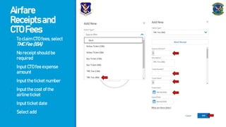 Airfare
Receiptsand
CTOFees
- ToclaimCTOfees,select
TMCFee(IBA)
- Noreceiptshouldbe
required
- InputCTOfeeexpense
amount
- Inputtheticketnumber
- Inputthecostofthe
airlineticket
- Inputticketdate
- Selectadd
 