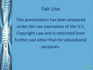 Fair Use This presentation has been prepared under fair use exemption of the U.S. CopyrightLaw and is restricted from further use other than for educational purposes. 