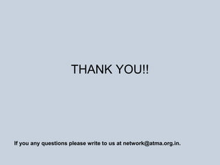 THANK YOU!!
If you any questions please write to us at network@atma.org.in.
 