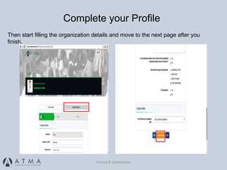 Private & Confidential
Then start filling the organization details and move to the next page after you
finish.
Complete your Profile
 