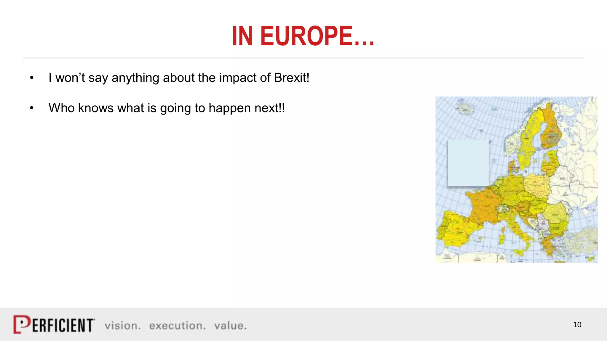 10
IN EUROPE…
• I won’t say anything about the impact of Brexit!
• Who knows what is going to happen next!!
 