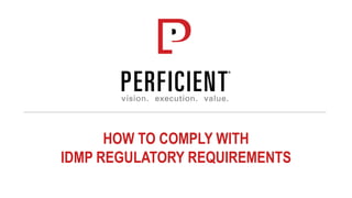 HOW TO COMPLY WITH
IDMP REGULATORY REQUIREMENTS
 