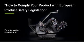 “How to Comply Your Product with European
Product Safety Legislation”
Ferry Vermeulen
October 2020
 