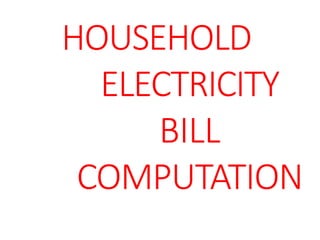 HOUSEHOLD
ELECTRICITY
BILL
COMPUTATION
 
