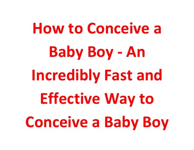 How to Conceive a Baby Boy - An Incredibly Fast and Effective Way to … How to Conceive a Baby Boy - An Incredibly Fast and Effective Way to …