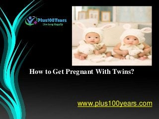 How to Get Pregnant With Twins?
www.plus100years.com
 