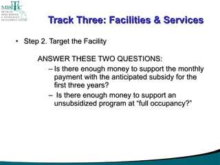 Track Three: Facilities & Services <ul><li>Step 2. Target the Facility </li></ul><ul><ul><ul><li>ANSWER THESE TWO QUESTION...