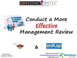 Conduct a More
Effective
Management Review
&
Slide 1 of 31
November 12th 2013

Rob Packard, Consultant
www.MedicalDeviceAcademy.com
rob@13485cert.com

 
