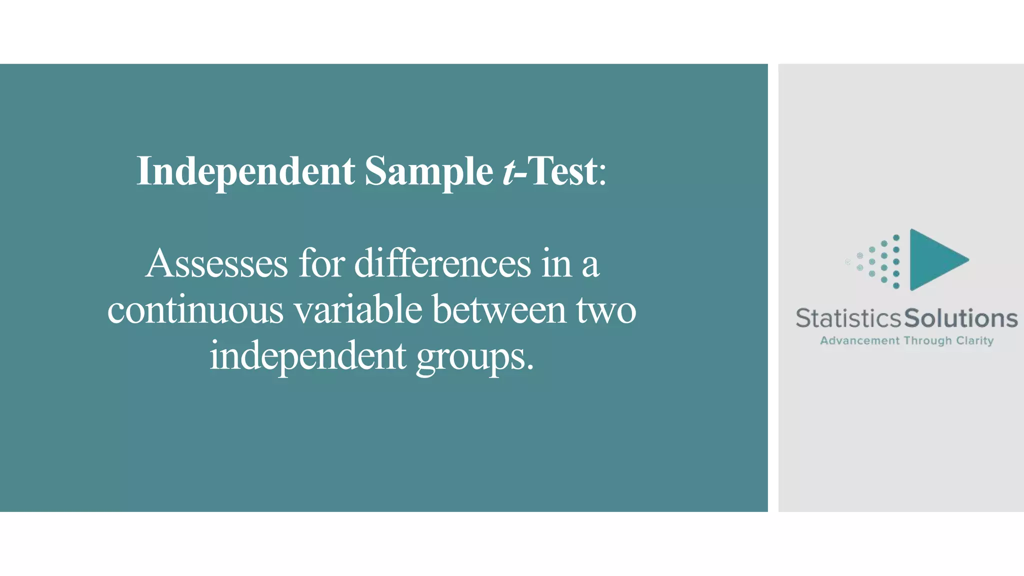 Independent Sample t-Test:
Assesses for differences in a
continuous variable between two
independent groups.
 