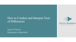 How to Conduct and Interpret Tests
of Differences
Justin D’Souza
Quantitative Specialist
 