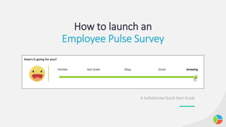 How to launch an
Employee Pulse Survey
A SoGoSurvey Quick Start Guide
 