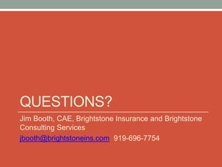 QUESTIONS?
Jim Booth, CAE, Brightstone Insurance and Brightstone
Consulting Services
jbooth@brightstoneins.com 919-696-7754
 