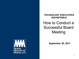 TECHNOLOGY EXECUTIVES
     ROUNDTABLE

How to Conduct a
Successful Board
    Meeting

   September 20, 2011




                        1
 