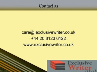 Contact as
care@ exclusivewriter.co.uk
+44 20 8123 6122
www.exclusivewriter.co.uk
 