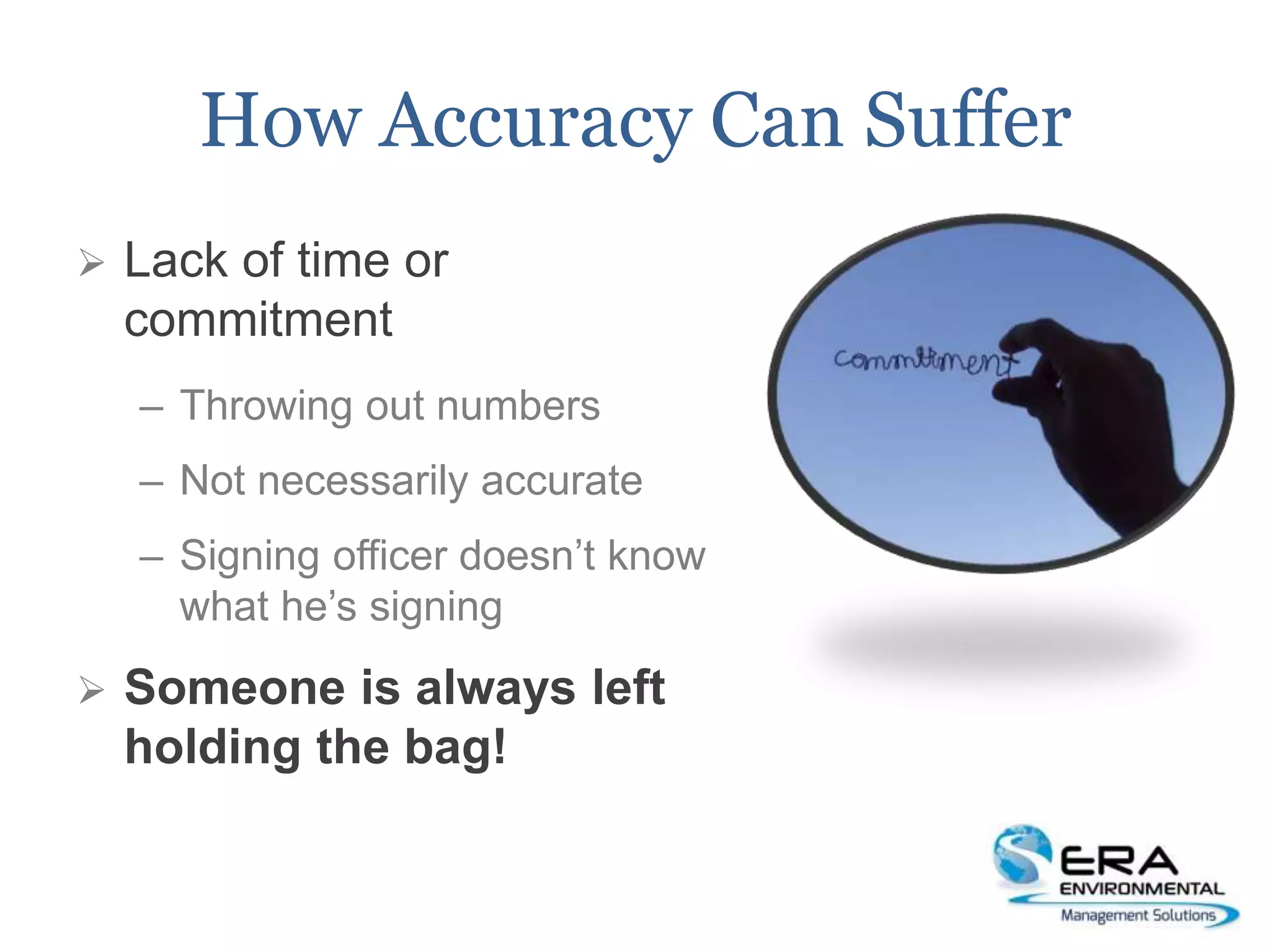 How Accuracy Can Suffer
 Lack of time or
commitment
– Throwing out numbers
– Not necessarily accurate
– Signing officer doesn’t know
what he’s signing
 Someone is always left
holding the bag!
 