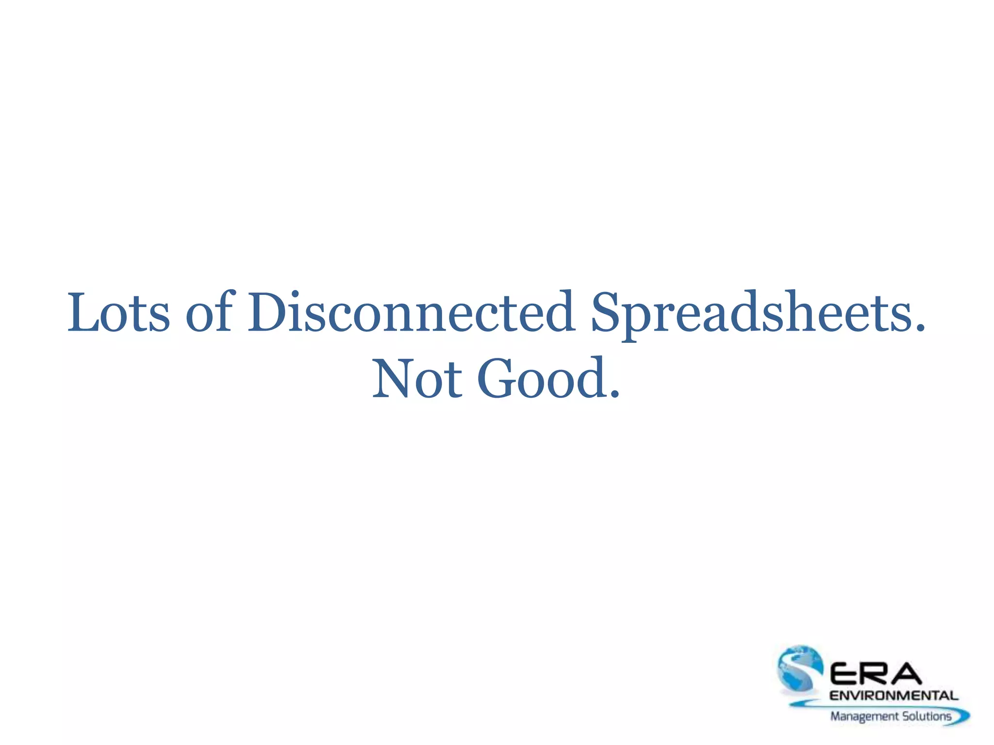 Lots of Disconnected Spreadsheets.
Not Good.
 