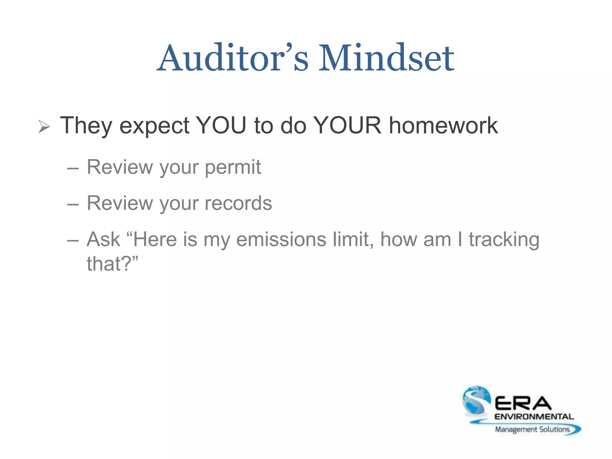 Auditor’s Mindset
 They expect YOU to do YOUR homework
– Review your permit
– Review your records
– Ask “Here is my emissions limit, how am I tracking
that?”
 